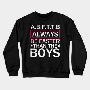 A.B.F.T.T.B - Always Be Faster Than The Boys Crewneck Sweatshirt